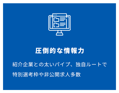 圧倒的な情報力 紹介企業との太いパイプ、独自ルートで特別選考枠や非公開求人多数