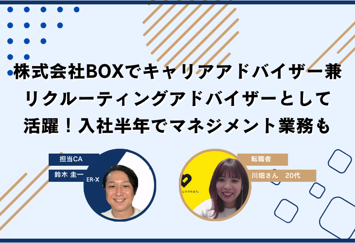 株式会社BOXでキャリアアドバイザー兼リクルーティングアドバイザーとして活躍！入社半年でマネジメント業務も