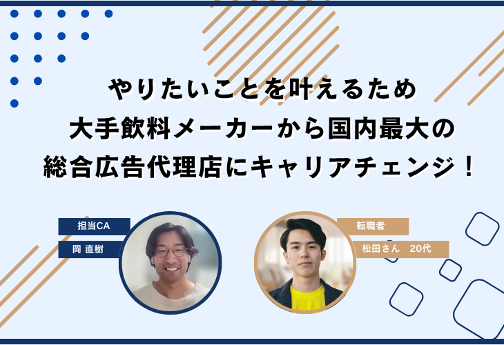 やりたいことを叶えるため、大手飲料メーカーから国内最大の総合広告代理店にキャリアチェンジ！
